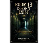 ROOM 13 DOESN’T EXIST: A Psychological Horror Suspense Thriller About a Hotel Room That Appears Only to Guests Destined to Vanish And the Investigator Who Checks In to Prove It’s Real.