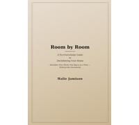 Room by Room: A No-Overwhelm Guide to Decluttering Your Home