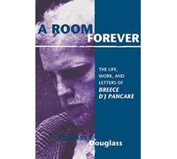 Room Forever: The Life, Work, And Letters Of Breece D'j Pancake
