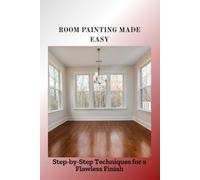 ROOM PAINTING MADE EASY: Step-by-Step Techniques for a Flawless Finish