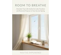 Room to Breathe: Declutter Your Life Gently for Calm Freedom and Renewed Purpose in Your Second Spring