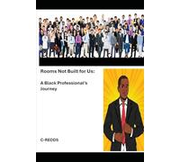Rooms Not Built for Us:: A Black Professional’s Journey