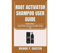 ROOT ACTIVATOR SHAMPOO USER GUIDE: From Thinning to Thriving: The Complete Manual to Hair Growth, Scalp Health, and Fuller, Stronger Hair