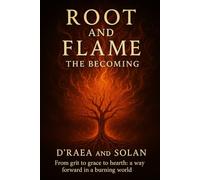 Root and Flame: the Becoming: From Collapse to Communion: Building Hearth In The Fire