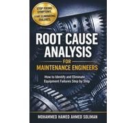 Root Cause Analysis for Maintenance Engineers: How to Identify, Analyze, and Eliminate Equipment Failures Step by Step