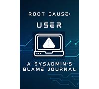 Root Cause: User - A Sysadmin's Blame Journal: A funny IT Admin's logbook where blaming the user is part of the process. Track stupid tickets, survive ... storms & laugh your way through tech chaos.