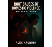 Root Causes Of Domestic Violence- And How To Curb It: Uncovering The Hidden Triggers Behind The Pain At Home