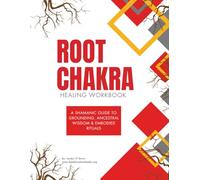 Root Chakra Healing Workbook: Grounding Practices, Rituals, and Reflections for Spiritual Alignment and Self-Empowerment