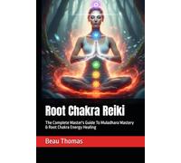 Root Chakra Reiki: The Complete Master's Guide To Muladhara Mastery & Root Chakra Energy Healing