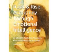 Root & Rise: A Journey Through Emotional Intelligence: A Reflective Toolkit for Students, Educators & Emotional Growth