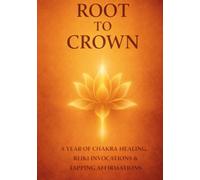 Root to Crown: A Year of Chakra Healing, Reiki Invocations & Tapping