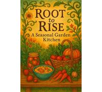 Root To Rise: A Seasonal Garden Kitchen