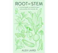 Root to Stem: A seasonal guide to natural recipes and remedies for everyday life