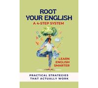 Root Your English: A 4-Step System for Learning English: Practical Strategies, Memory Techniques and Self-Study Methods to Learn English Smarter and Speak with Confidence