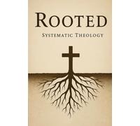 Rooted: A Systematic Theology