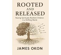 ROOTED AND RELEASED: Raising Spiritually Resilient Children in a Shifting World