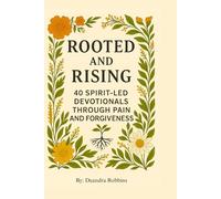 Rooted and Rising: 40 Spirit-Led Devotionals Through Pain and Forgiveness