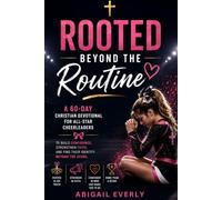 ROOTED BEYOND THE ROUTINE: A 60-Day Christian Devotional for All-Star Cheerleaders to Build Confidence, Strengthen Faith, and Find Their Identity Beyond the Score