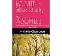 ROOTED -Bible Study for ADOPTEES: Discovering Your Identity, Healing, and Purpose Through God's Word