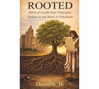 ROOTED: Biblical Leadership Principles Hidden in the Book of Nehemiah