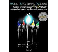 Rooted Educational Toolbook: This book serves as a modern ‘New Organon,’ an innovative framework to redefine universal education