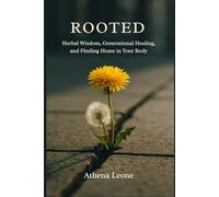 Rooted: Herbal Wisdom, Generational Healing, and Finding Home in Your Body
