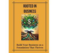 Rooted in Business: Building Your Business on a Foundation That Thrives
