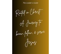 Rooted in Christ: A Journey to Know, Follow, and Serve Christ: A Leader's Guide