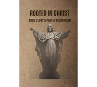 Rooted in Christ: Bible Study & Prayer Companion: A Scripture-Focused Bible Study & Prayer for Faith, Reflection, and Spiritual Growth | For Men | For Women | For Kids