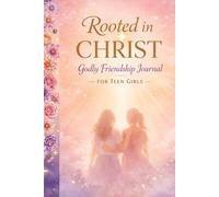 Rooted in Christ: Godly Friendship Journal for Teen Girls: Self-Doubt, Comparison Pressure, Inner Value Building, Biblical Guidance, Reflection Pages, Confidence Growth, Youth Edition