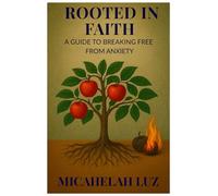 Rooted in Faith A Guide to Breaking Free from anxiety