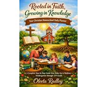 Rooted in Faith, Growing in Knowledge: Your Christian Homeschool Daily Planner A Complete Step-by-Step Guide from Wake-Up to Bedtime - Kindergarten through 12th Grade