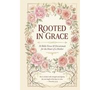 Rooted In Grace: 30 Bible Verses & Devotionals for the Heart of a Mother