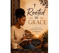 Rooted in Grace: A Faith-Based Gratitude Journal for Women