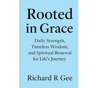 Rooted in Grace: Daily Strength, Timeless Wisdom, and Spiritual Renewal for Life’s Journey