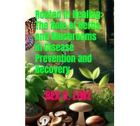 Rooted in Healing: The Role of Herbs and Mushrooms in Disease Prevention and Recovery