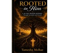Rooted in Him: A 30-Day Prayer Journey Through Surrender and Growth