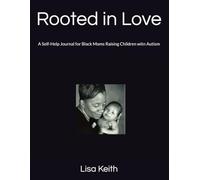 Rooted in Love: A Self-Help Journal for Black Moms Raising Children witn Autism