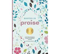 Rooted in Praise: A 100 Day Scripture, Prayer Prompt and Gratitude Journal for Christian Women Seeking a Deeper Faith