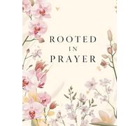 Rooted in Prayer: A Christian Daily Journal for Prayer, Gratitude, Scripture Reflection, and Surrendering Your Heart to God