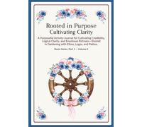 Rooted in Purpose: Cultivating Clarity | Purposeful Activity Journal for Cultivating Credibility, Logical Clarity, Emotional Richness | Lined Pages: ... Glossy cover | 6 X 9 in | Pt. 1 | Vol. 2