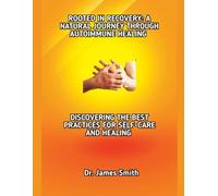 ROOTED IN RECOVERY: A NATURAL JOURNEY THROUGH AUTOIMMUNE HEALING: DISCOVERING THE BEST PRACTICES FOR SELF-CARE AND HEALING