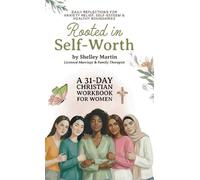 Rooted in Self Worth, A 31-Day Christian Workbook for Women Daily Reflections for Anxiety Relief, Self-Esteem, and Healthy Boundaries