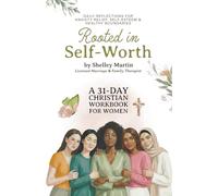 Rooted in Self Worth, A 31-Day Christian Workbook for Women Daily Reflections for Anxiety Relief, Self-Esteem, and Healthy Boundaries