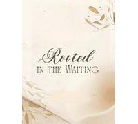 Rooted in the Waiting: A Daily Devotion and Prayer Planner for Women Learning to Trust God in Every Season