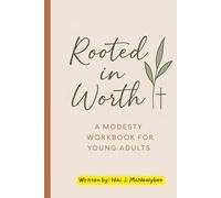 Rooted in Worth: A Modesty Workbook for Young Adults: Break Free from Comparison and Walk Boldly in Your God-Given Identity