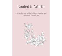 Rooted in Worth: A Reflection Journal for Self-Love, Healing, and Confidence Through God