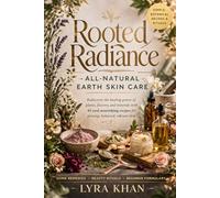 Rooted Radiance: All-Natural Earth Skin Care | Simple, Botanical Recipes, Rituals, and DIY Formulas for Healthy, Nourished Skin