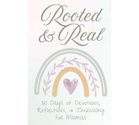 Rooted & Real: A 30-Day Christian Devotional, Reflections, and Guided Journal for Moms: Daily Encouragement, Prayer Prompts, and Reflection for Faith-Filled Motherhood