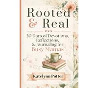 Rooted & Real: A Christian Devotional and Prayer Journal for Busy Moms 30 Days of Scripture, Reflection, and Journaling for Everyday Motherhood